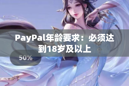 PayPal年龄要求：必须达到18岁及以上