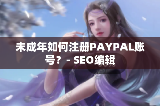 未成年如何注册PAYPAL账号？- SEO编辑