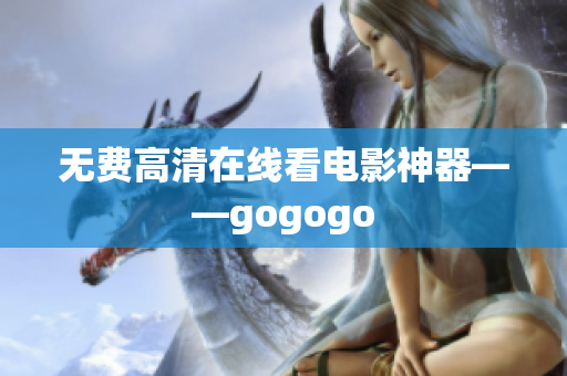 无费高清在线看电影神器——gogogo