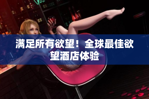 满足所有欲望！全球最佳欲望酒店体验