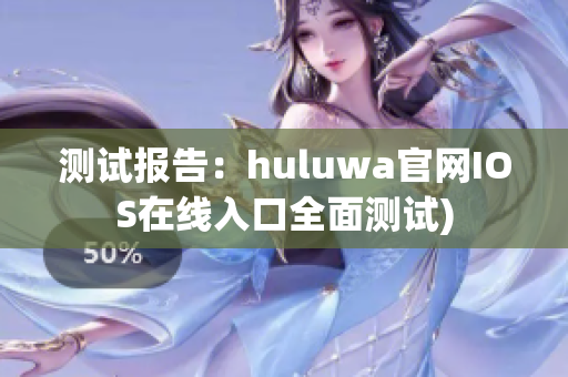 测试报告：huluwa官网IOS在线入口全面测试)