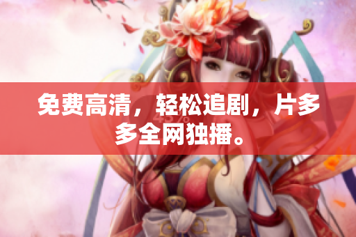 免费高清，轻松追剧，片多多全网独播。