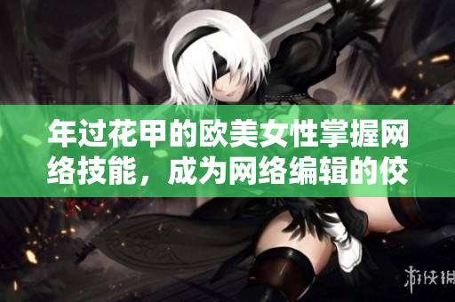 年过花甲的欧美女性掌握网络技能，成为网络编辑的佼佼者