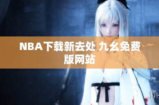 NBA下载新去处 九幺免费版网站