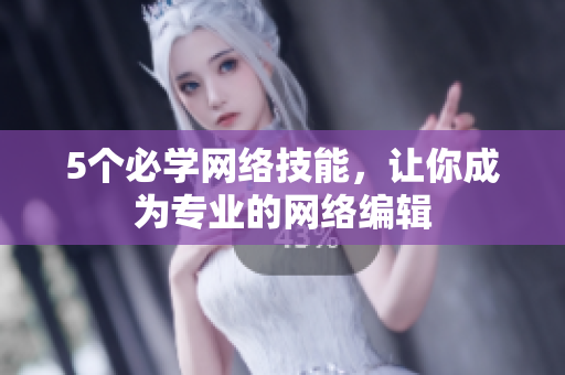 5个必学网络技能，让你成为专业的网络编辑