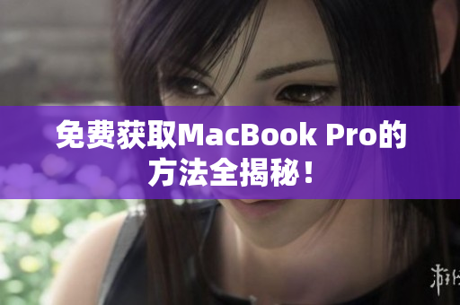 免费获取MacBook Pro的方法全揭秘！