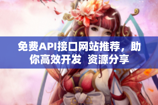 免费API接口网站推荐，助你高效开发  资源分享