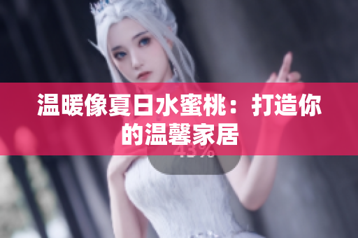 温暖像夏日水蜜桃：打造你的温馨家居