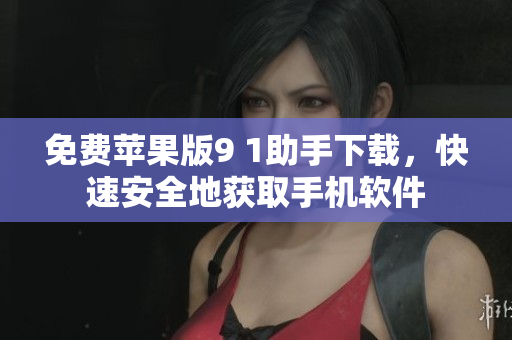 免费苹果版9 1助手下载，快速安全地获取手机软件