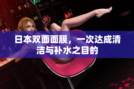 日本双面面膜，一次达成清洁与补水之目的