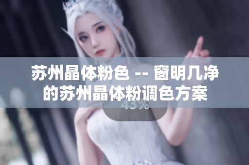 苏州晶体粉色 -- 窗明几净的苏州晶体粉调色方案