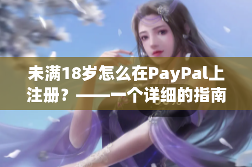 未满18岁怎么在PayPal上注册？——一个详细的指南