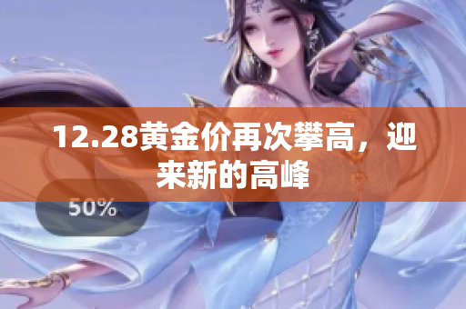 12.28黄金价再次攀高，迎来新的高峰