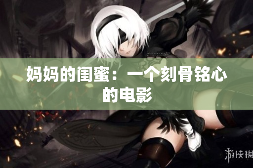 妈妈的闺蜜：一个刻骨铭心的电影