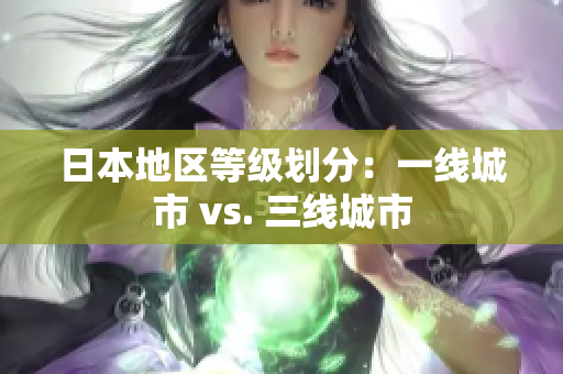 日本地区等级划分：一线城市 vs. 三线城市