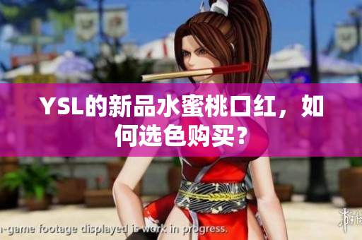 YSL的新品水蜜桃口红，如何选色购买？