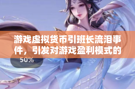 游戏虚拟货币引班长流泪事件，引发对游戏盈利模式的思考