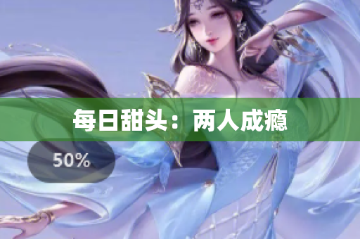 每日甜头：两人成瘾