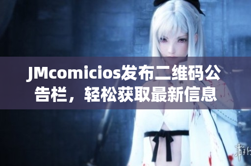 JMcomicios发布二维码公告栏，轻松获取最新信息