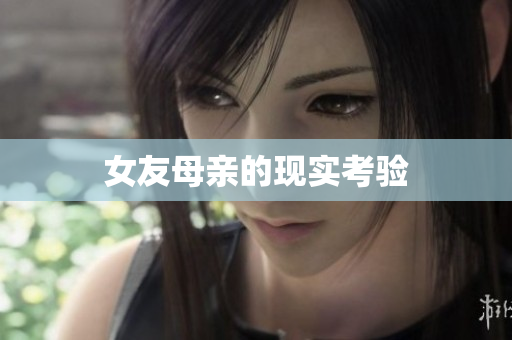 女友母亲的现实考验