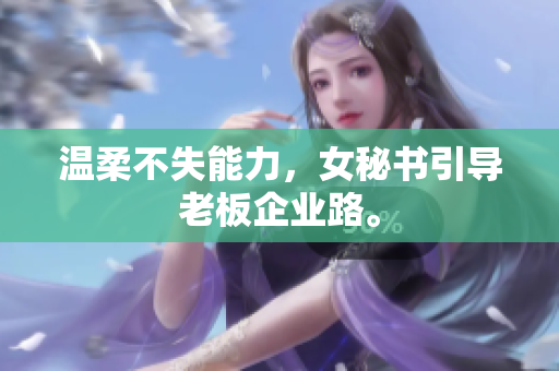 温柔不失能力，女秘书引导老板企业路。