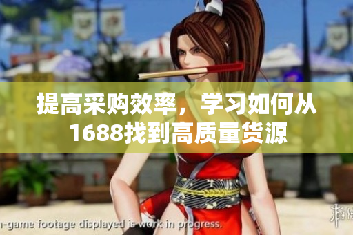 提高采购效率，学习如何从1688找到高质量货源
