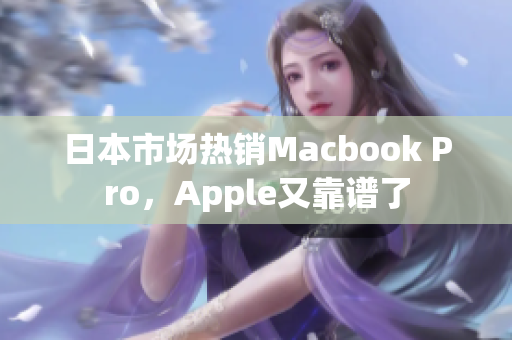日本市场热销Macbook Pro，Apple又靠谱了