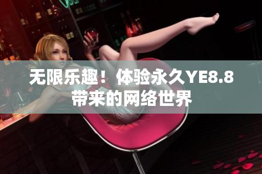 无限乐趣！体验永久YE8.8带来的网络世界