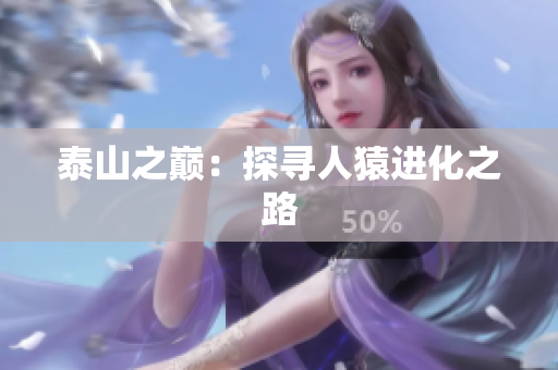 泰山之巅：探寻人猿进化之路