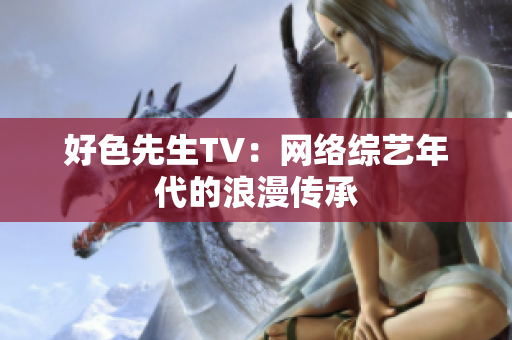 好色先生TV：网络综艺年代的浪漫传承