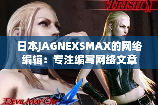 日本JAGNEXSMAX的网络编辑：专注编写网络文章