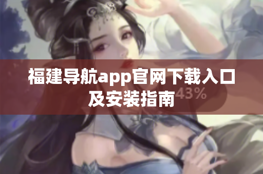 福建导航app官网下载入口及安装指南