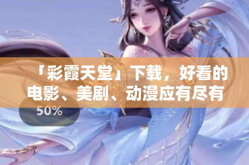 「彩霞天堂」下载，好看的电影、美剧、动漫应有尽有！