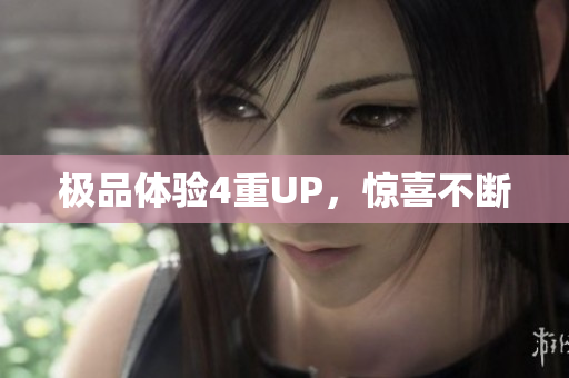 极品体验4重UP，惊喜不断