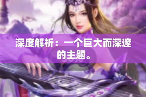 深度解析：一个巨大而深邃的主题。