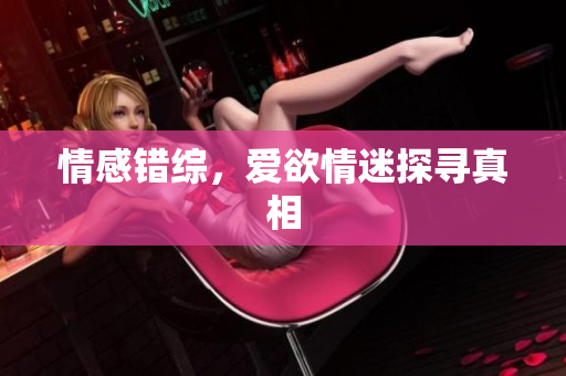 情感错综，爱欲情迷探寻真相