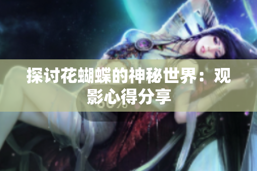 探讨花蝴蝶的神秘世界：观影心得分享