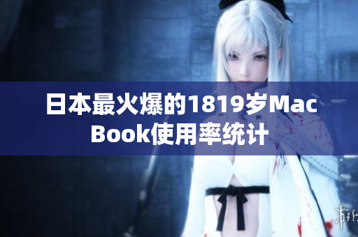 日本最火爆的1819岁MacBook使用率统计