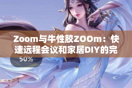 Zoom与牛性胶ZOOm：快速远程会议和家居DIY的完美搭档