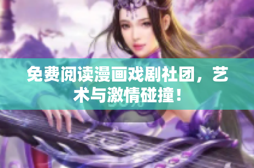 免费阅读漫画戏剧社团，艺术与激情碰撞！