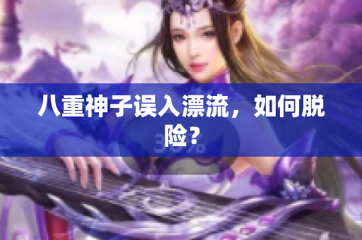 八重神子误入漂流，如何脱险？