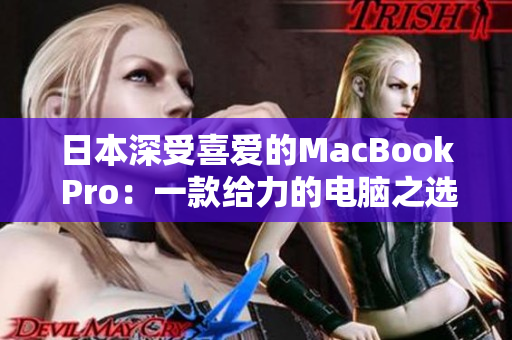 日本深受喜爱的MacBook Pro：一款给力的电脑之选