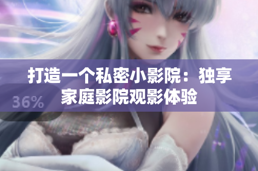 打造一个私密小影院：独享家庭影院观影体验