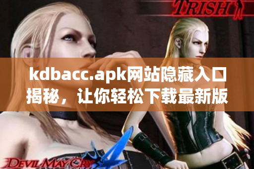 kdbacc.apk网站隐藏入口揭秘，让你轻松下载最新版本