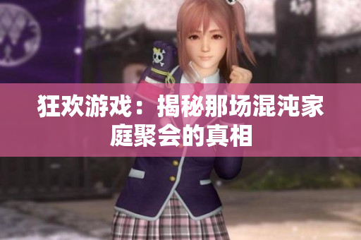 狂欢游戏：揭秘那场混沌家庭聚会的真相