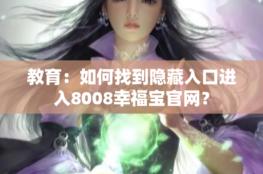 教育：如何找到隐藏入口进入8008幸福宝官网？