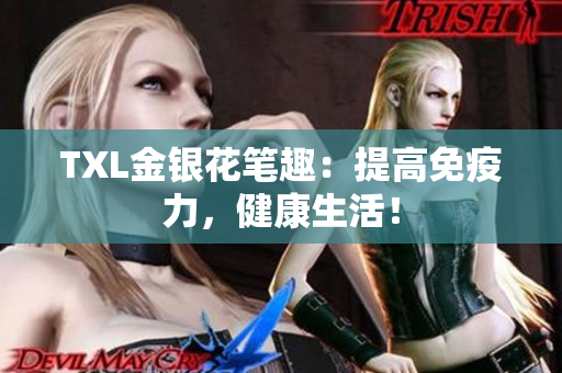 TXL金银花笔趣：提高免疫力，健康生活！
