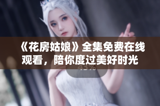 《花房姑娘》全集免费在线观看，陪你度过美好时光