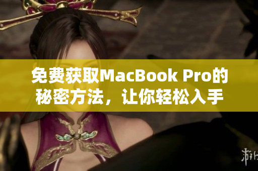免费获取MacBook Pro的秘密方法，让你轻松入手