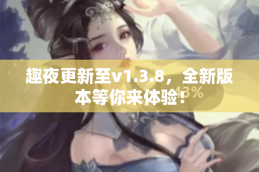 趣夜更新至v1.3.8，全新版本等你来体验！